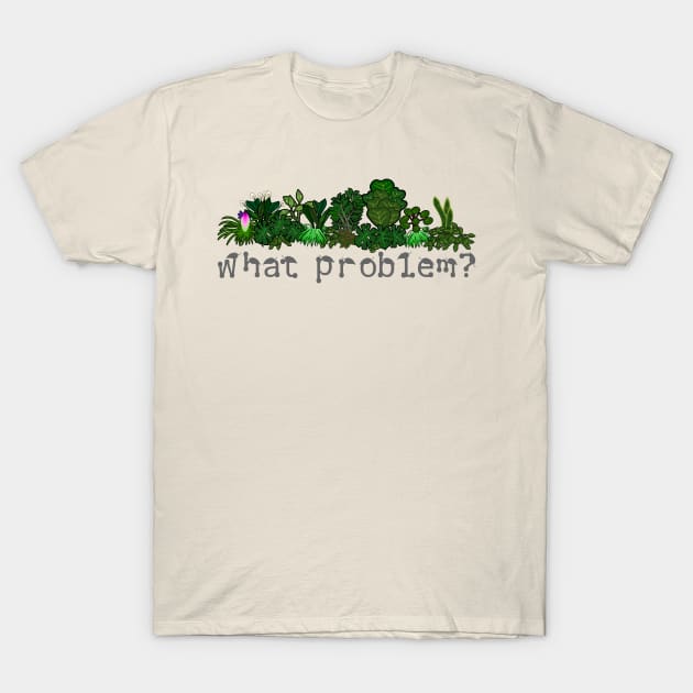 What problem? I don't have a plant problem... T-Shirt by meldra